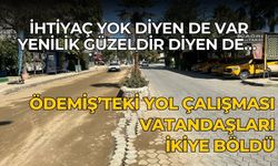 ÖDEMİŞ’TEKİ YOL ÇALIŞMASI VATANDAŞLARI İKİYE BÖLDÜ