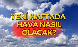 Yeni haftada hava nasıl olacak?