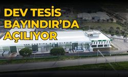 DEV TESİS BAYINDIR’DA AÇILIYOR