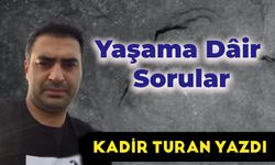 Kadir Turan Yazdı: Yaşama Dâir Sorular