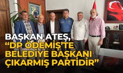 BAŞKAN ATEŞ, “DP ÖDEMİŞ’TE BELEDİYE BAŞKANI ÇIKARMIŞ PARTİDİR”