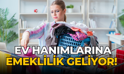 Ev hanımlarına emeklilik geliyor!
