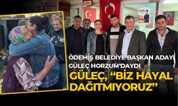 GÜLEÇ, “BİZ HAYAL DAĞITMIYORUZ”