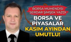Borsa Mühendisi Serdar Şimşek Yazdı : Borsa ve Piyasalar Kasım Ayından umutlu!