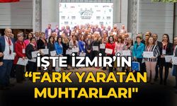 İşte İzmir’in “Fark Yaratan Muhtarları"