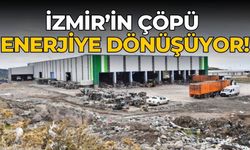 İZMİR’İN ÇÖPÜ ENERJİYE DÖNÜŞÜYOR!