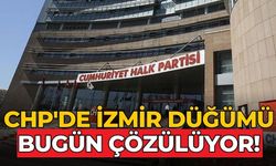 CHP'de İzmir düğümü bugün çözülüyor!