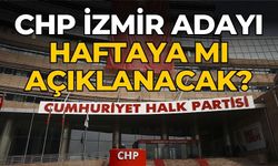 CHP İzmir adayı haftaya mı açıklanacak?