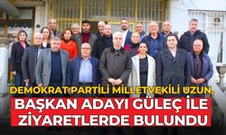 DEMOKRAT PARTİLİ MİLLETVEKİLİ UZUN, BAŞKAN ADAYI GÜLEÇ İLE ZİYARETLERDE BULUNDU