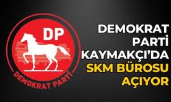 DEMOKRAT PARTİ KAYMAKÇI’DA SKM BÜROSU AÇIYOR