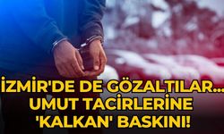 İzmir'de de gözaltılar... Umut tacirlerine 'Kalkan' baskını!