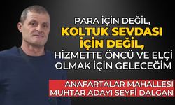 ANAFARTALAR MAHALLESİ MUHTAR ADAYI SEYFİ DALGAN" PARA İÇİN DEĞİL, KOLTUK SEVDASI İÇİN DEĞİL, HİZMETTE ÖNCÜ VE ELÇİ OLMAK