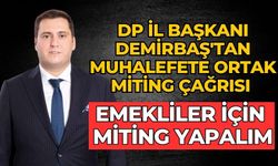 DPİl Başkanı Demirbaş'tan Muhalefete Ortak Miting Çağrısı EMEKLİLER İÇİN MİTİNG YAPALIM