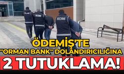 ÖDEMİŞ'TE "ORMAN BANK" DOLANDIRICILIĞINA 2 TUTUKLAMA!