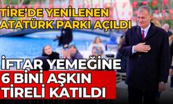 Tire’de yenilenen Atatürk Parkı açıldı İftar yemeğine 6 bini aşkın Tireli katıldı