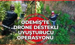 ÖDEMİŞ’TE DRONE DESTEKLİ UYUŞTURUCU OPERASYONU