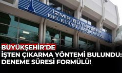 Büyükşehir’de işten çıkarma yöntemi bulundu: Deneme süresi formülü!