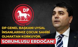 DP GENEL BAŞKANI UYSAL İNSANLARIMIZ ÇOCUK SAHİBİ OLMAKTAN KORKUYOR, SORUMLUSU ERDOĞAN!