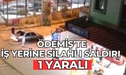 ÖDEMİŞ’TE İŞ YERİNE SİLAHLI SALDIRI  1 YARALI