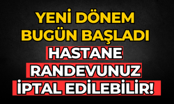 Yeni dönem bugün başladı Hastane randevunuz iptal edilebilir!