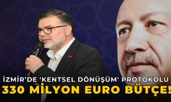 İZMİR’de 'kentsel dönüşüm' protokolü 330 milyon euro bütçe!