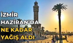 İZMİR HAZİRAN’DA NE KADAR YAĞIŞ ALDI