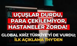 Uçuşlar durdu, para çekilemiyor, hastaneler zorda! Global kriz Türkiye'yi de vurdu; ilk açıklama THY'den