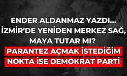 Ender Aldanmaz yazdı… İzmir’de yeniden merkez sağ, Maya tutar mı? Parantez açmak istediğim nokta ise Demokrat Parti
