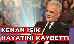 Kenan Işık hayatını kaybetti