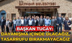 Başkan Tugay: Dayanışma içinde olacağız, tasarrufu bırakmayacağız