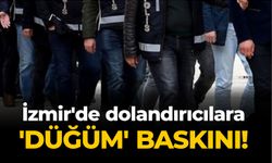 İzmir'de dolandırıcılara 'Düğüm' baskını!