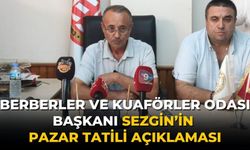 BERBERLER VE KUAFÖRLER ODASI BAŞKANI SEZGİN’İN PAZAR TATİLİ AÇIKLAMASI