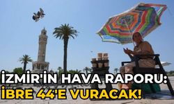 İzmir'in hava raporu: İbre 44'e vuracak!