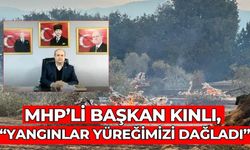 MHP’Lİ BAŞKAN KINLI, “YANGINLAR YÜREĞİMİZİ DAĞLADI”