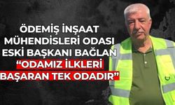 ÖDEMİŞ İNŞAAT MÜHENDİSLERİ ODASI ESKİ BAŞKANI BAĞLAN “ODAMIZ İLKLERİ BAŞARAN TEK ODADIR”