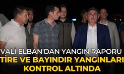 Vali Elban'dan yangın raporu Tire ve Bayındır yangınları kontrol altında