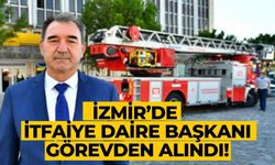 İzmir’de İtfaiye Daire Başkanı görevden alındı!