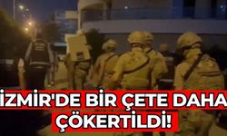 İzmir'de bir çete daha çökertildi!