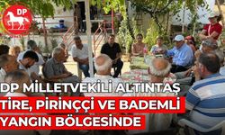 DP MİLLETVEKİLİ ALTINTAŞ TİRE, PİRİNÇÇİ VE BADEMLİ YANGIN BÖLGESİNDE