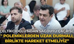 Çeltikcoğlu’ndan Sağduyu Çağrısı; " Polemiklerden Uzak Durmalı, Birlikte Hareket Etmeliyiz”