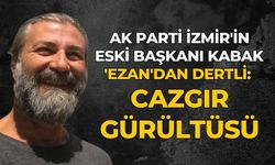 AK Parti İzmir'in eski başkanı Kabak 'ezan'dan dertli: Cazgır gürültüsü!