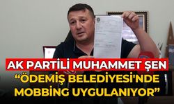 AK PARTİLİ MUHAMMET ŞEN “ÖDEMİŞ BELEDİYESİ'NDE MOBBİNG UYGULANIYOR”