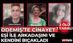 ÖDEMİŞ’TE CİNAYET EŞİ İLE ARKADAŞINI VE KENDİNİ BIÇAKLADI