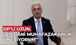 DP’Lİ UZUN, “VİCDANİ MUHAFAZAKARLIK ÖNERİYORUM”