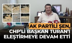 AK PARTİLİ ŞEN, CHP’Lİ BAŞKAN TURAN’I ELEŞTİRMEYE DEVAM ETTİ