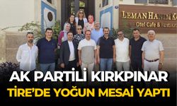 AK PARTİLİ KIRKPINAR TİRE’DE YOĞUN MESAİ YAPTI