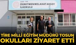 TİRE MİLLİ EĞİTİM MÜDÜRÜ TOSUN OKULLARI ZİYARET ETTİ