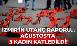 İzmir'in utanç raporu... Ağustos'ta 5 kadın katledildi!