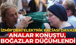 İzmir’deki Elektrik faciası davası Analar konuştu, boğazlar düğümlendi