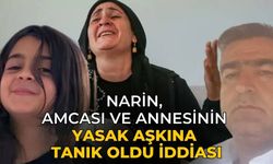 Narin, amcası ve annesinin yasak aşkına tanık oldu iddiası